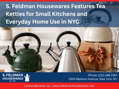 S. Feldman Housewares Features Tea Kettles for Small Kitchens and Everyday Home Use in NYC S. Feldman Housewares Features Tea Kettles for Small Kitchens and Everyday Home Use in NYC