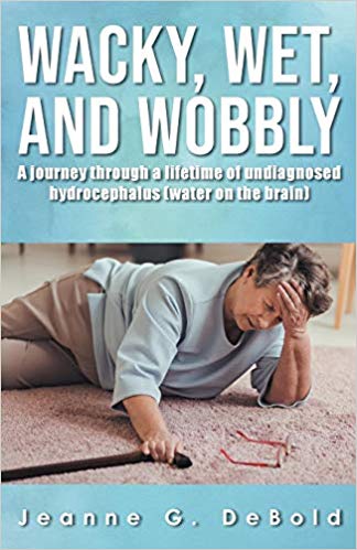 Wacky, Wet, and Wobbly: A Journey Through A Lifetime of Undiagnosed Hydrocephalus (Water on the Brain) by Jeanne G. DeBold