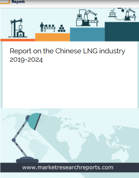 Chinese LNG industry 2019 - 2024 Market Research Report