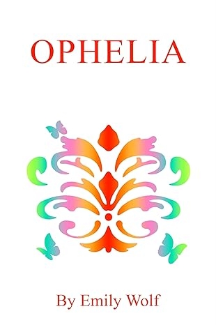 Emily Wolf’s ‘Ophelia’ is a Debut Poetry Collection Forged in Love, Loss, and Survival Emily Wolf’s ‘Ophelia’ is a Debut Poetry Collection Forged in Love, Loss, and Survival