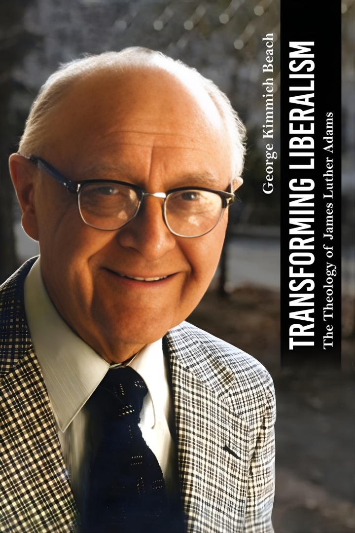 Transforming Liberalism: The Theology of James Luther Adams  Transforming Liberalism: The Theology of James Luther Adams