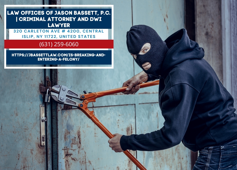Long Island Criminal Defense Attorney Jason Bassett Clarifies Whether Breaking and Entering Is a Felony Long Island Criminal Defense Attorney Jason Bassett Clarifies Whether Breaking and Entering Is a Felony