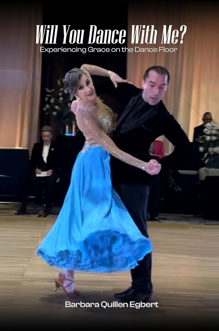 Will You Dance with Me? by Barbara Quillen Egbert: Living Gracefully - From Performance to Purpose Will You Dance with Me? by Barbara Quillen Egbert: Living Gracefully - From Performance to Purpose