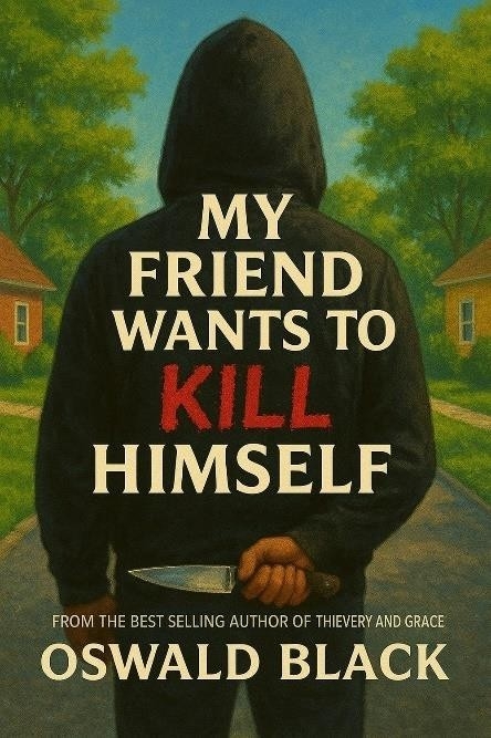 Canadian Author Oswald Black Releases New Young Adult Thriller "My Friend Wants To Kill Himself" Canadian Author Oswald Black Releases New Young Adult Thriller "My Friend Wants To Kill Himself"