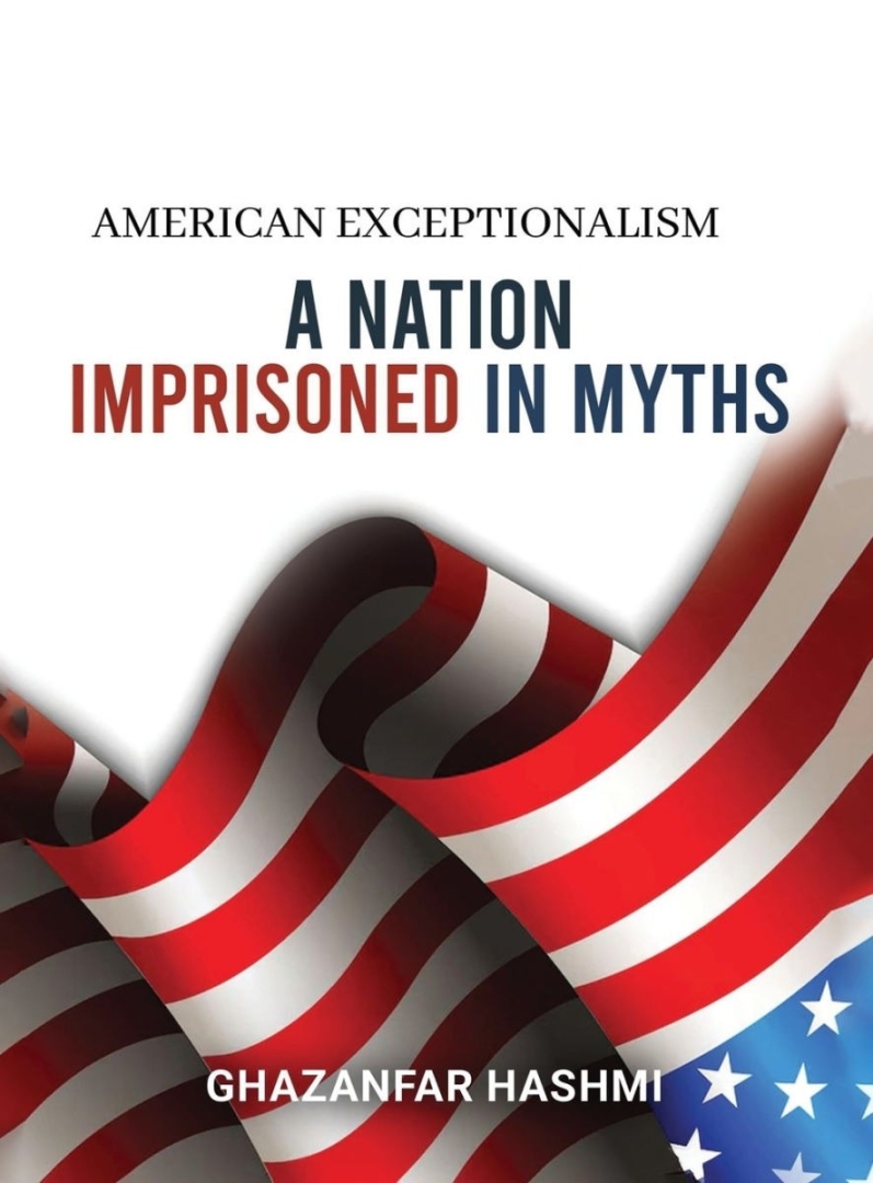 Explore American Identity Through the Lens of Exceptionalism: ‘A Nation Imprisoned in Myths: American Exceptionalism’ by Ghazanfar Hashmi Explore American Identity Through the Lens of Exceptionalism: ‘A Nation Imprisoned in Myths: American Exceptionalism’ by Ghazanfar Hashmi