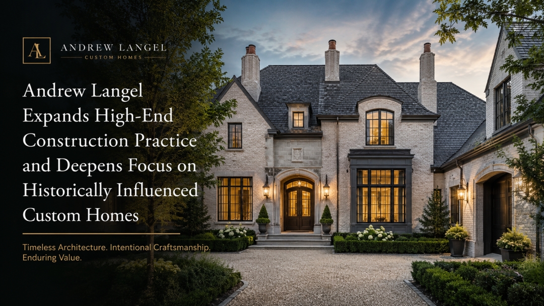 Andrew Langel Expands High-End Construction Practice and Deepens Focus on Historically Influenced Custom Homes Andrew Langel Expands High-End Construction Practice and Deepens Focus on Historically Influenced Custom Homes
