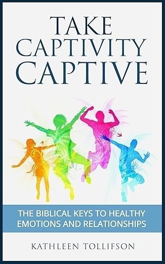 Kathleen Tollifson's Book Take Captivity Captive Gives Every Believer the Keys to Break Free from Emotional and Spiritual Bondage Kathleen Tollifson's Book Take Captivity Captive Gives Every Believer the Keys to Break Free from Emotional and Spiritual Bondage
