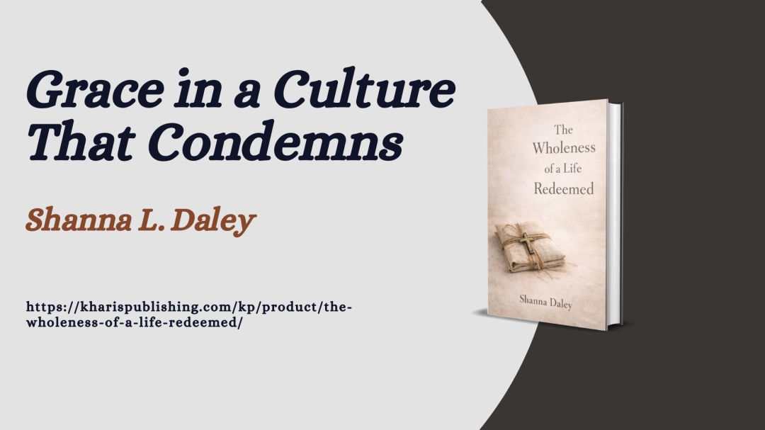 Grace in a Culture That Condemns by Shanna Daley Grace in a Culture That Condemns by Shanna Daley