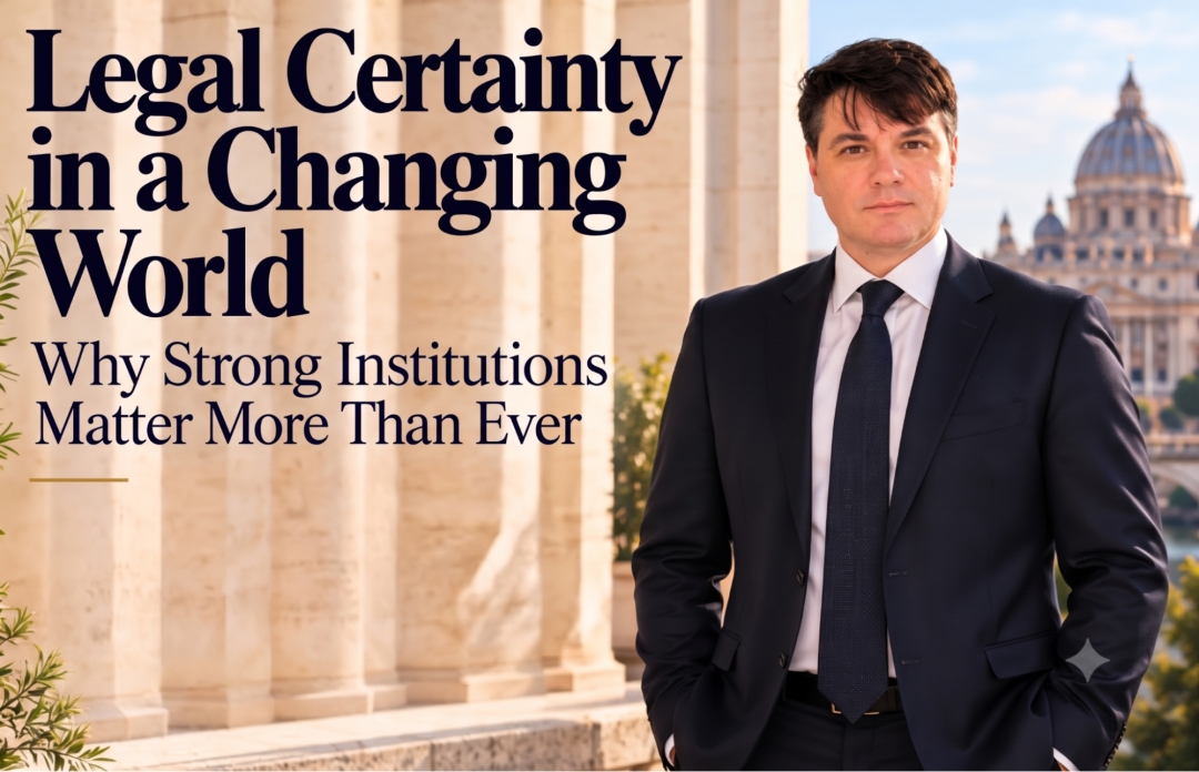 Legal Certainty in a Changing World: Why Strong Institutions Matter More Than Ever