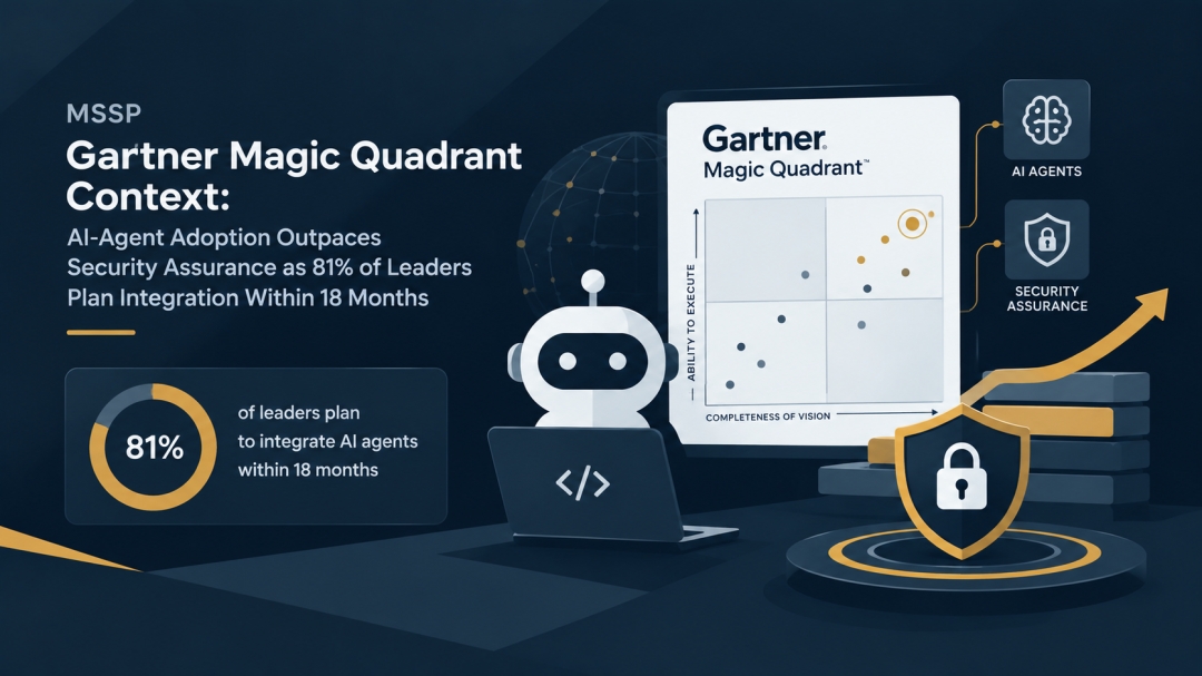 MSSP Gartner Magic Quadrant Context: AI-Agent Adoption Outpaces Security Assurance as 81% of Leaders Plan Integration Within 18 Months MSSP Gartner Magic Quadrant Context: AI-Agent Adoption Outpaces Security Assurance as 81% of Leaders Plan Integration Within 18 Months