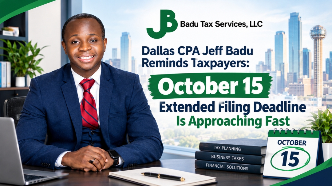 Dallas CPA Jeff Badu Shares Guidance Ahead of October 15 Tax Filing Deadline