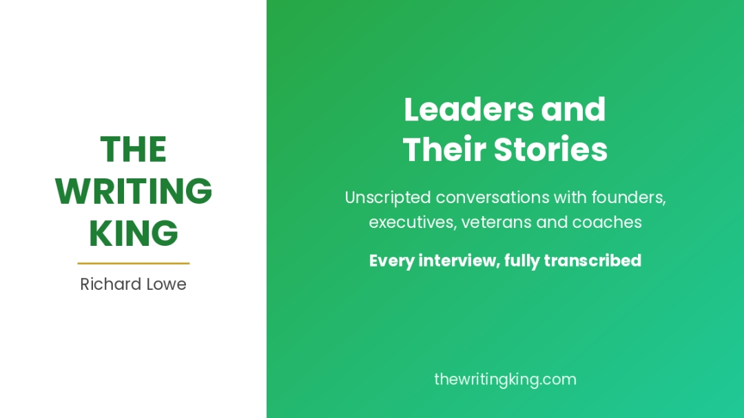 Richard Lowe’s Leaders and Their Stories Now Publishes Every Unscripted Founder and Executive Interview With Video and a Full Transcript Richard Lowe’s Leaders and Their Stories Now Publishes Every Unscripted Founder and Executive Interview With Video and a Full Transcript