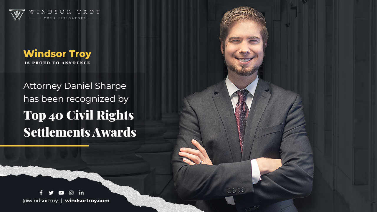Windsor Troy is proud to announce that Attorney Daniel Sharpe has been recognized by Top 40 Civil Rights Settlements Awards Windsor Troy is proud to announce that Attorney Daniel Sharpe has been recognized by Top 40 Civil Rights Settlements Awards