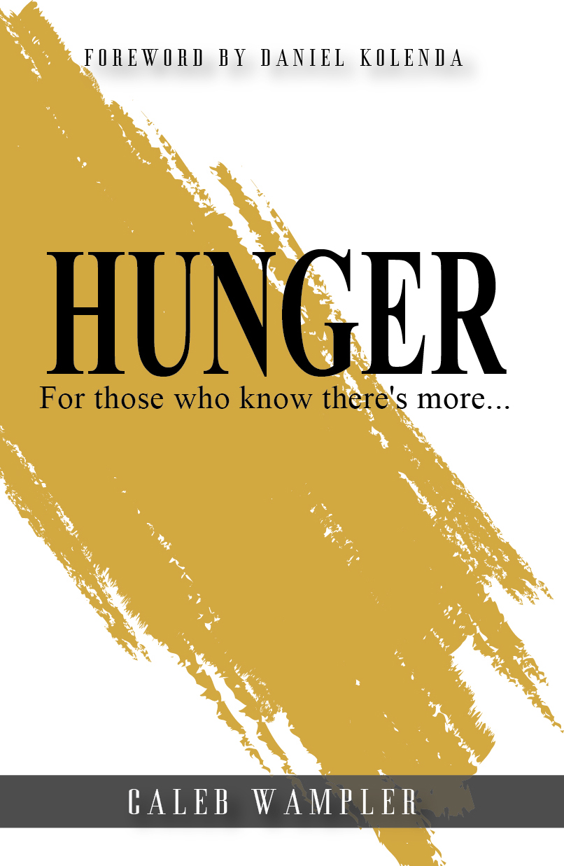 Evangelist and Author, Caleb Wampler, Releases Book, "Hunger - for Those Who Know There’s More," to Satisfy the Growing Spiritual Famine Evangelist and Author, Caleb Wampler, Releases Book, "Hunger - for Those Who Know There’s More," to Satisfy the Growing Spiritual Famine