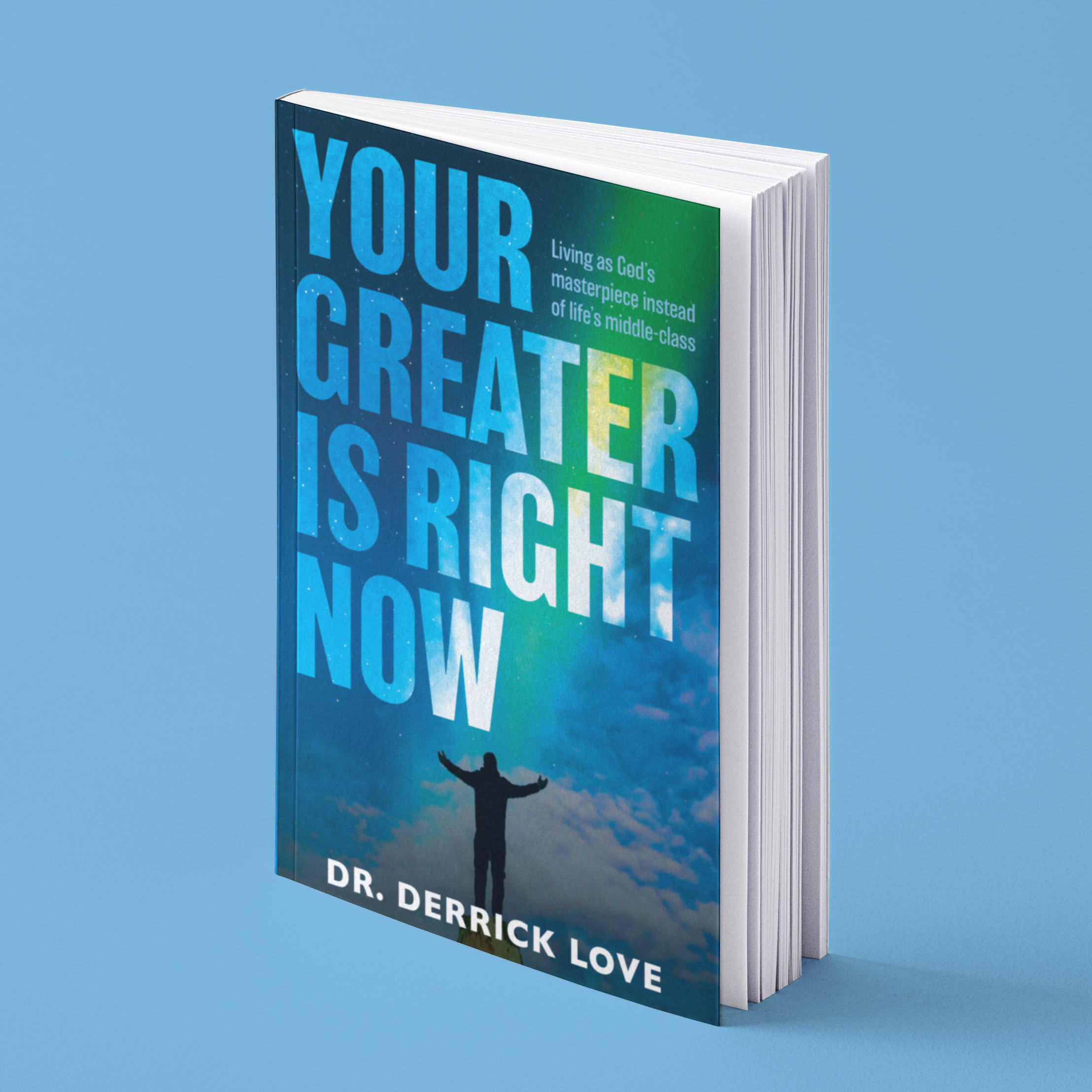 YOUR GREATER IS RIGHT NOW: Living as God’s masterpiece instead of life’s middle class YOUR GREATER IS RIGHT NOW: Living as God’s masterpiece instead of life’s middle class