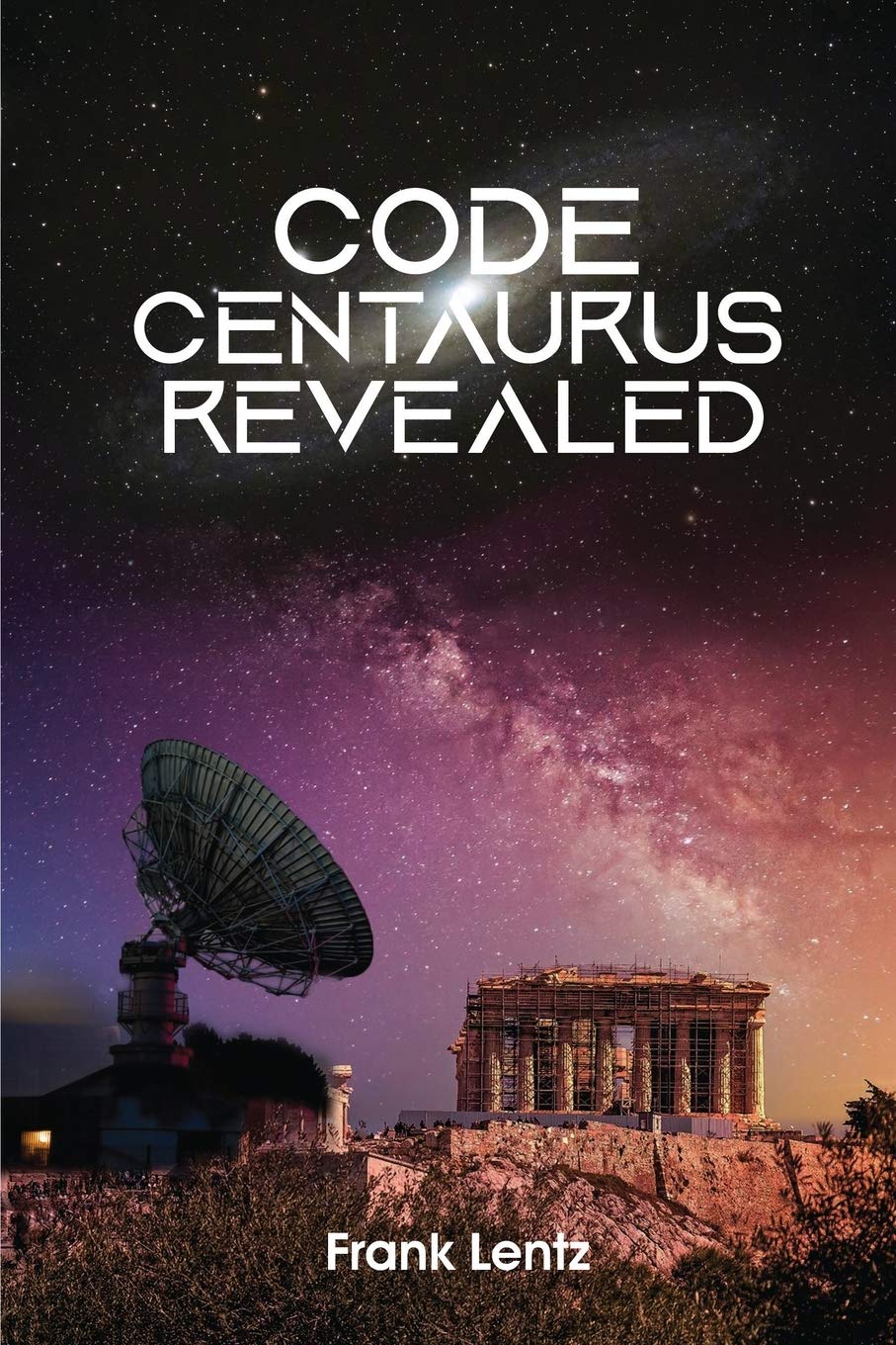 ‘Code Centaurus Revealed’ by Frank Lentz is a Sci-Fi Thriller Story for Adventure Spirited Souls