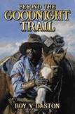 Roy V. Gaston's Novel "Beyond the Goodnight Trail" Receives Rave Reviews and Awards Roy V. Gaston's Novel "Beyond the Goodnight Trail" Receives Rave Reviews and Awards