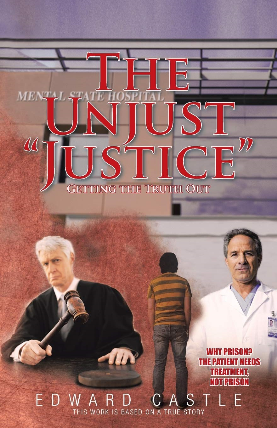 "The Unjust ‘Justice’: Getting the Truth Out" by Edward Castle, Advocates for the Mentally Afflicted