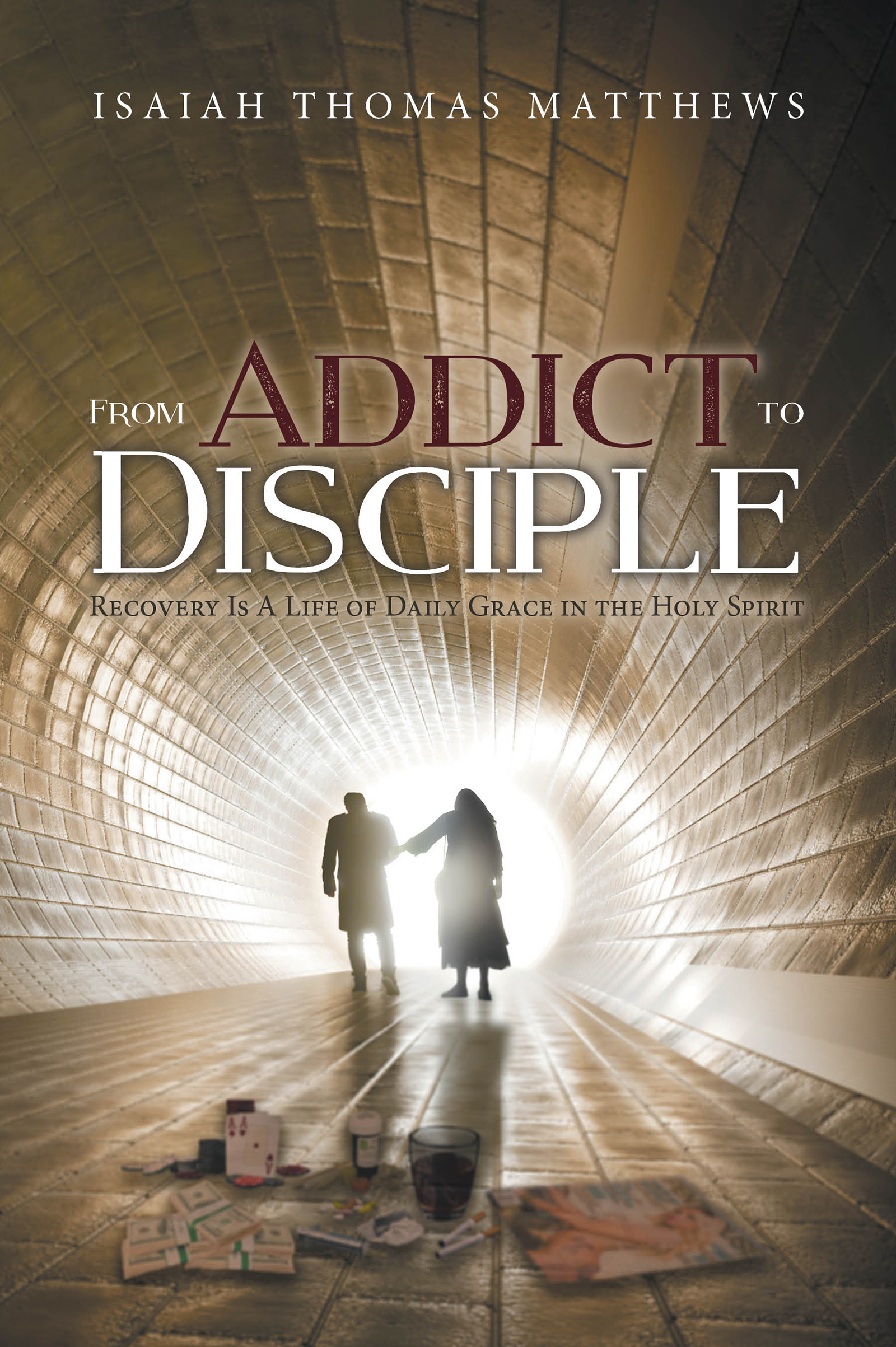 From Addict to Disciple by Author Isaiah Thomas Matthews