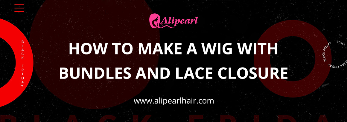 How To Make A Wig With Bundles And Lace Closure?