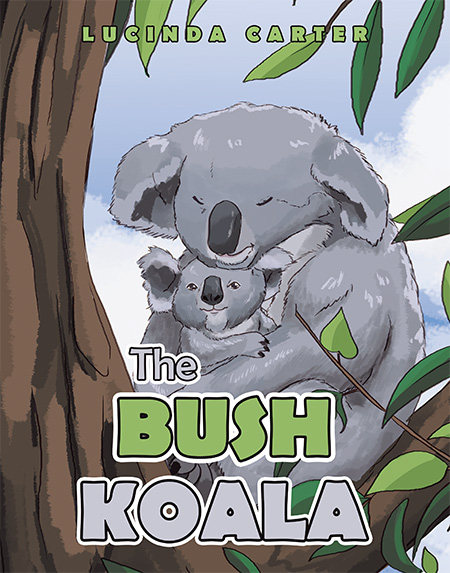 Lucinda Carter Releases Environmentally Conscious Novel For Children Titled The Bush Koala
