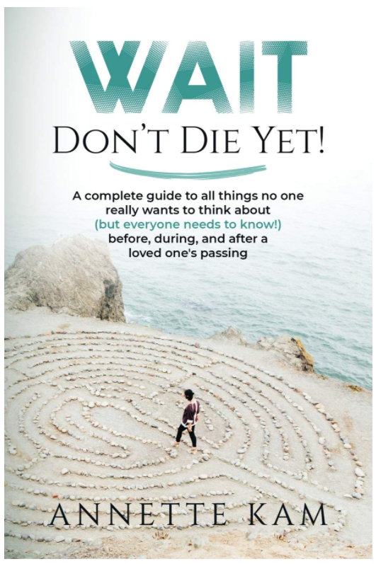 New book "WAIT - Don’t Die Yet!" by Annette Kam is released, a guide to navigating seldom-discussed preparations for death based on the author’s personal, heart wrenching experience