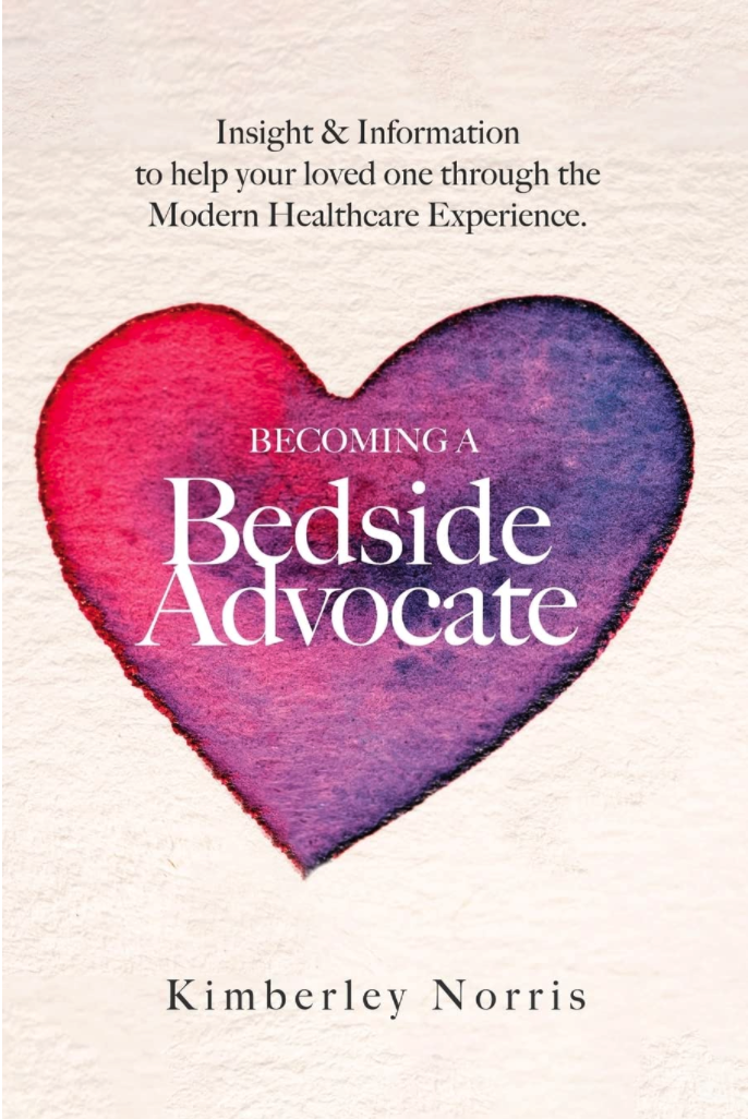 New book "Becoming a Bedside Advocate" by Kimberley Norris is released, a guide with insight, information, and perspective to help the ordinary bedside advocate engage harmoniously with medical care 