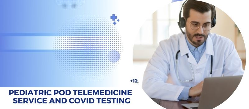 Pediatric Pod is now offering telemedicine and covid testing with same-day appointment in Bellaire, Houston
