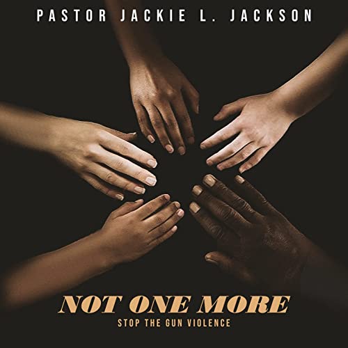 Pastor Jackie L. Jackson To Perform Not One More At the 2022 Gun Safety Annual Event