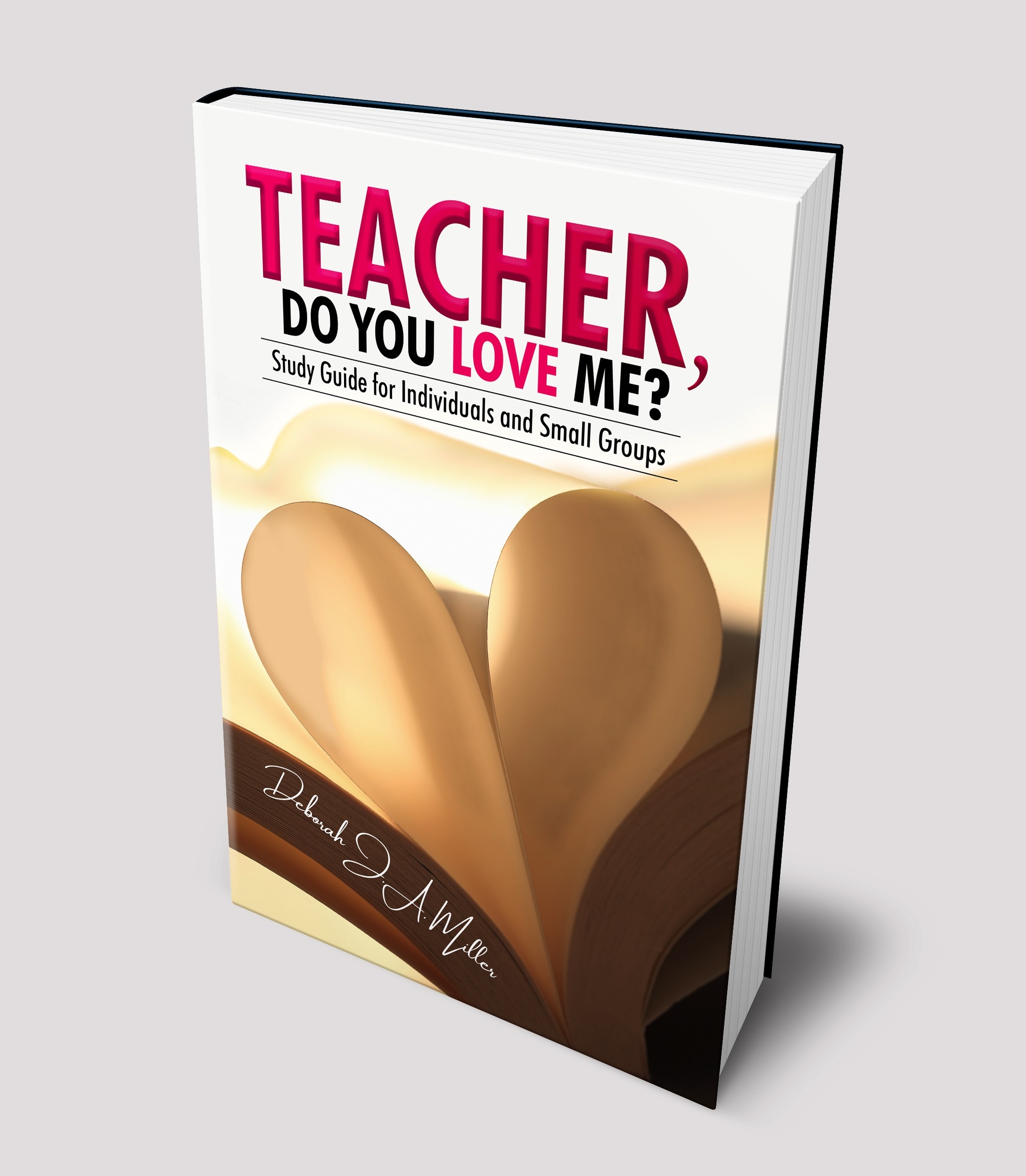 Teacher, Do You Love Me? Study Guide for Individuals and Small Groups by Deborah J. A Miller