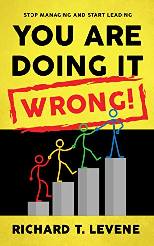 New book "You Are Doing It Wrong!" by Richard T. Levene is released, an empowering guide to transform ineffective management into true leadership