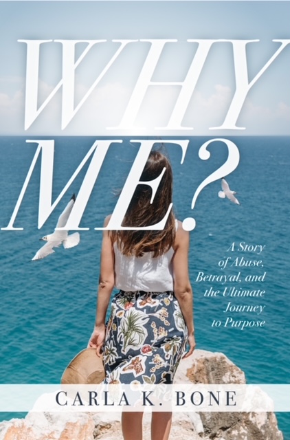 Author Carla K. Bone and a Survivor of Domestic Violence Pens Book "Why Me? A Story of Abuse, Betrayal, and the Ultimate Journey to Purpose"