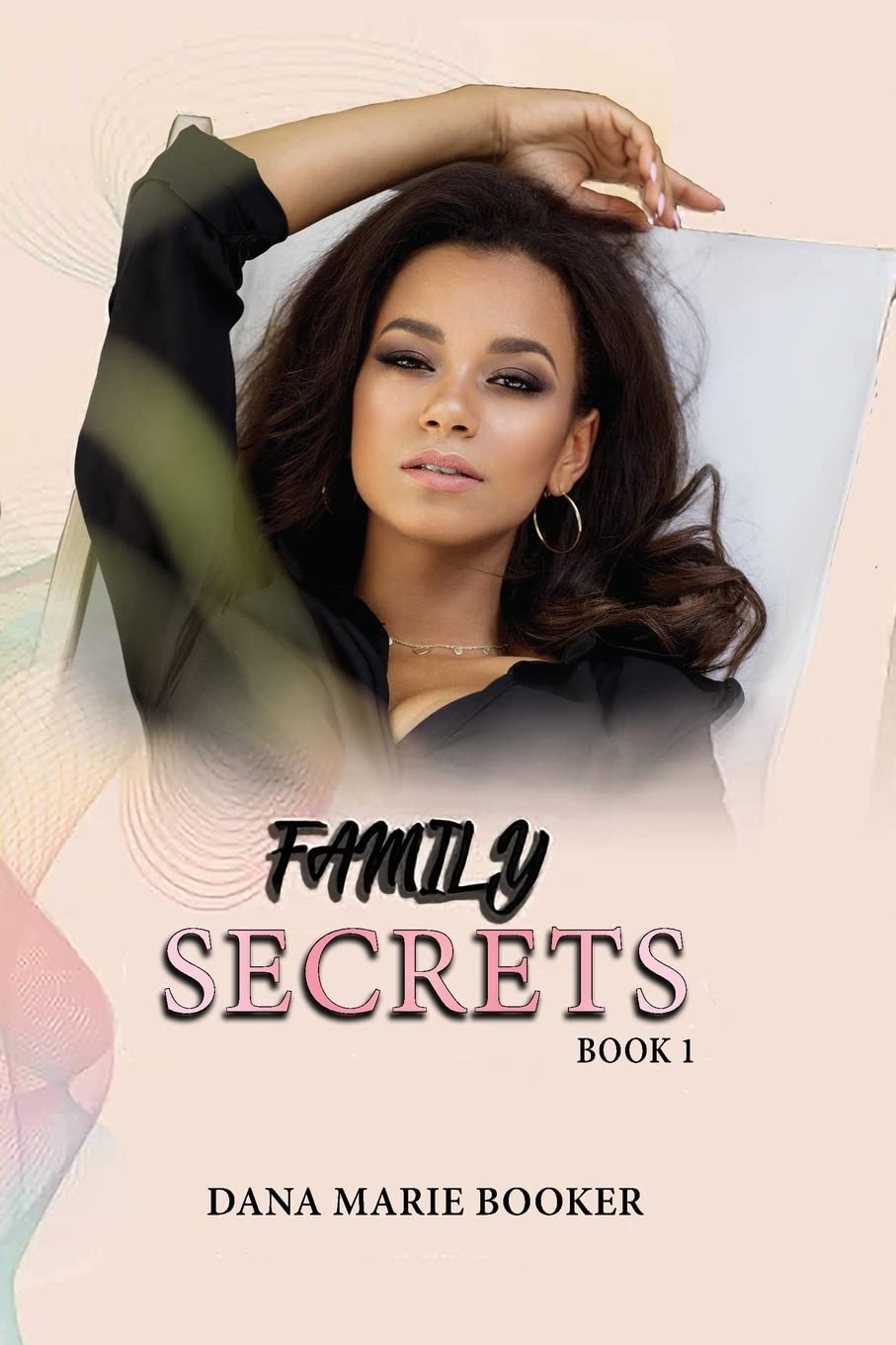 Authors' Tranquility Press Publishes Dana Marie Booker’s Family Secrets Book 1