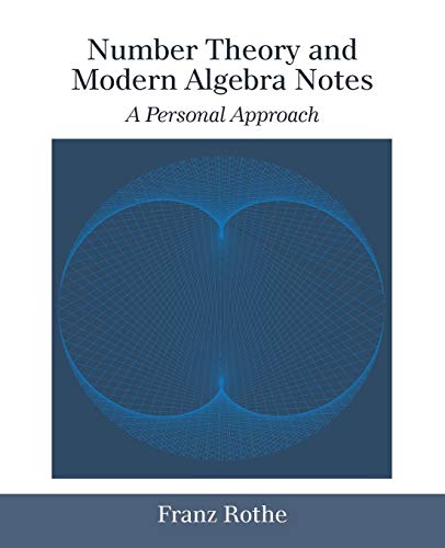 Number Theory and Modern Algebra, A Personal Approach by Franz Rothe