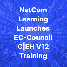 NetCom Learning Announces EC-Council Certified Ethical Hacker Version 12 