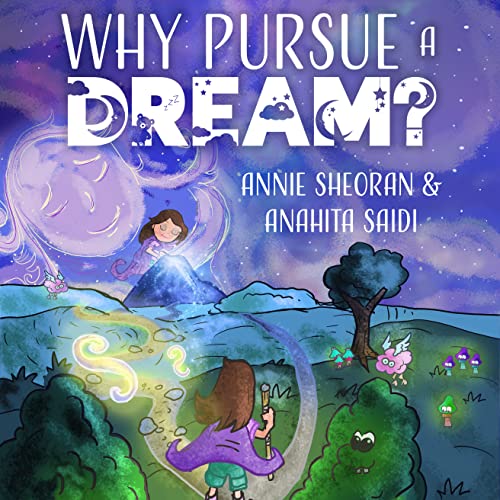New children’s book "Why Pursue a Dream?" by Annie Sheoran and Anahita Saidi is released, an empowering lesson for young people about bravery, possibility, and seeking joy in life’s beautiful journey