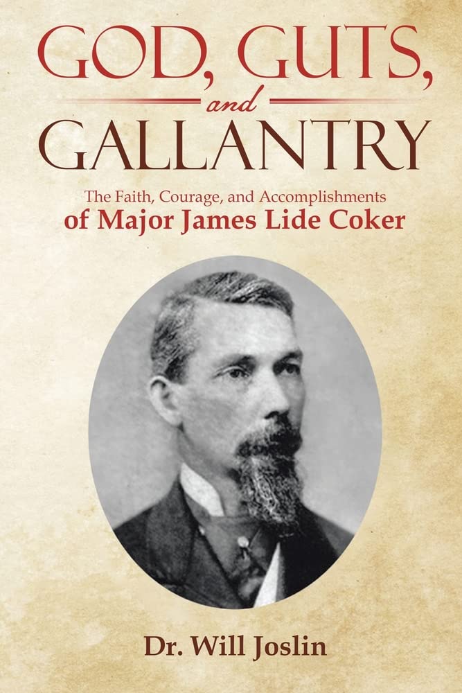 God, Guts, and Gallantry: The Faith, Courage, and Accomplishments of Major James Lide Coker by Author Dr. Wil Joslin 