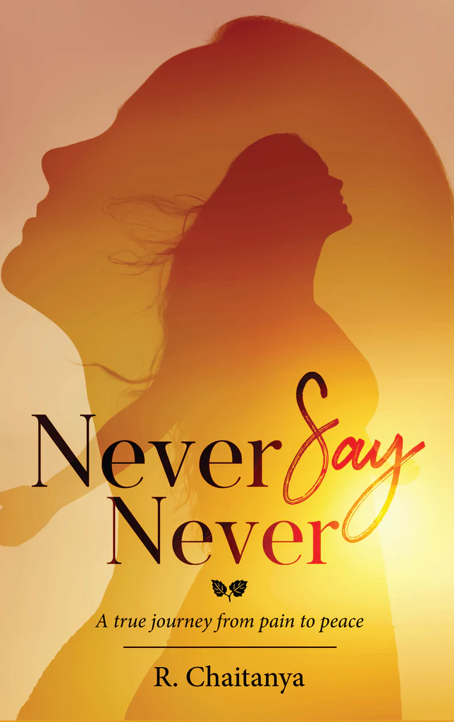 Walk on a true journey from pain to peace in Never Say Never by R. Chaitanya 