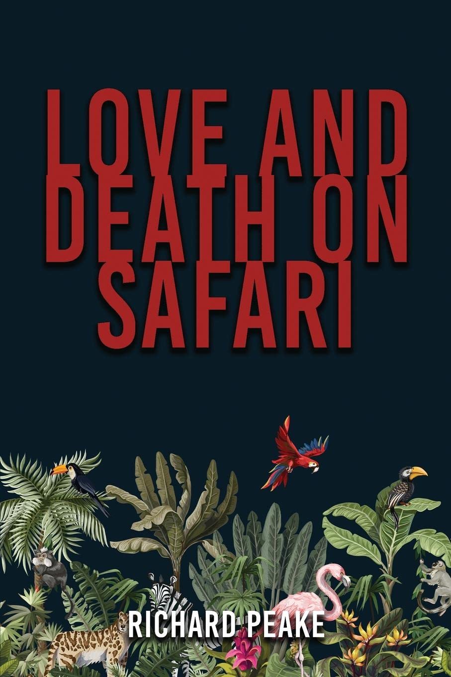 Love and Death on Safari by R H Peake Published by Author’s Tranquility Press