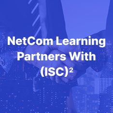 NetCom Learning Partners With (ISC)2 To Empower Organizations Upskill Their Cybersecurity Employees