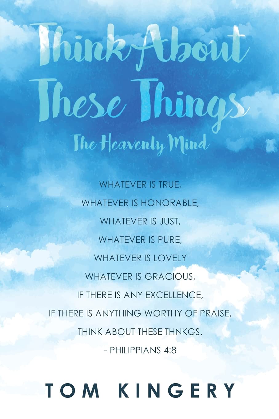 Tom Kingery launches new faith book titled: "Think about These Things: The Heavenly Mind" 