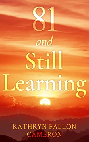 New memoir "81 and Still Learning" by Kathryn Fallon Cameron is released, a collection of wisdom gathered over a long life and encouragement to continue growing at any age