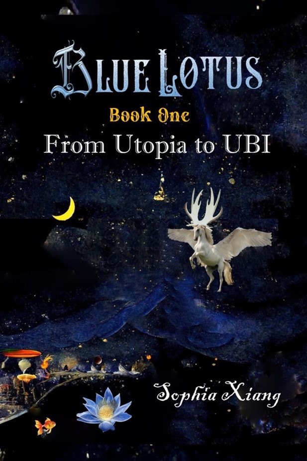 Discover a Fascinating World in Sophia Xiang's Novel From Utopia to UBI - The First Book in the Blue Lotus Series