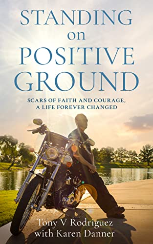 New book "Standing on Positive Ground" by Tony V Rodriguez is released, an inspiring, powerful story of finding hope and happiness in a life filled with adversity