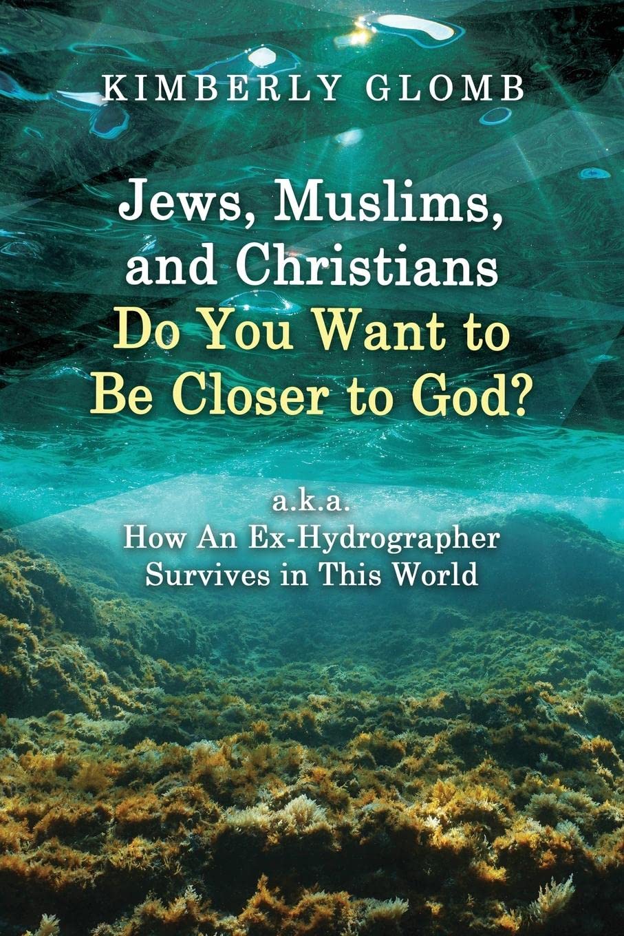 Author's Tranquility Press: Jews, Muslims, and Christians Do You Want to Be Closer to God? A.K.A. How an Ex-Hydrographer Survives in This World