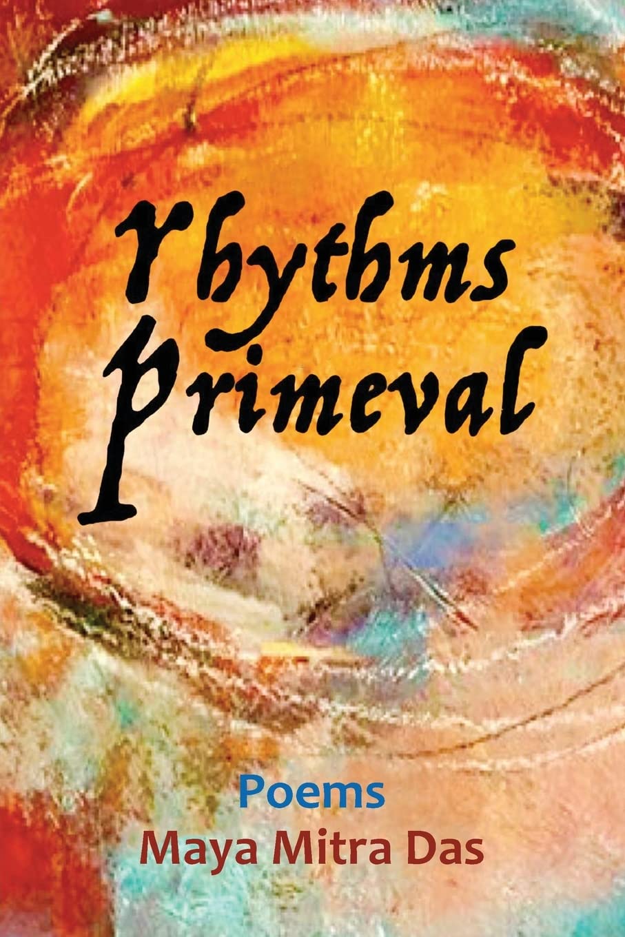 Author's Tranquility Press: Maya Mitra Das Releases "Rhythms Primeval" - A Poetry Collection Exploring the Alchemy of Personal Myth