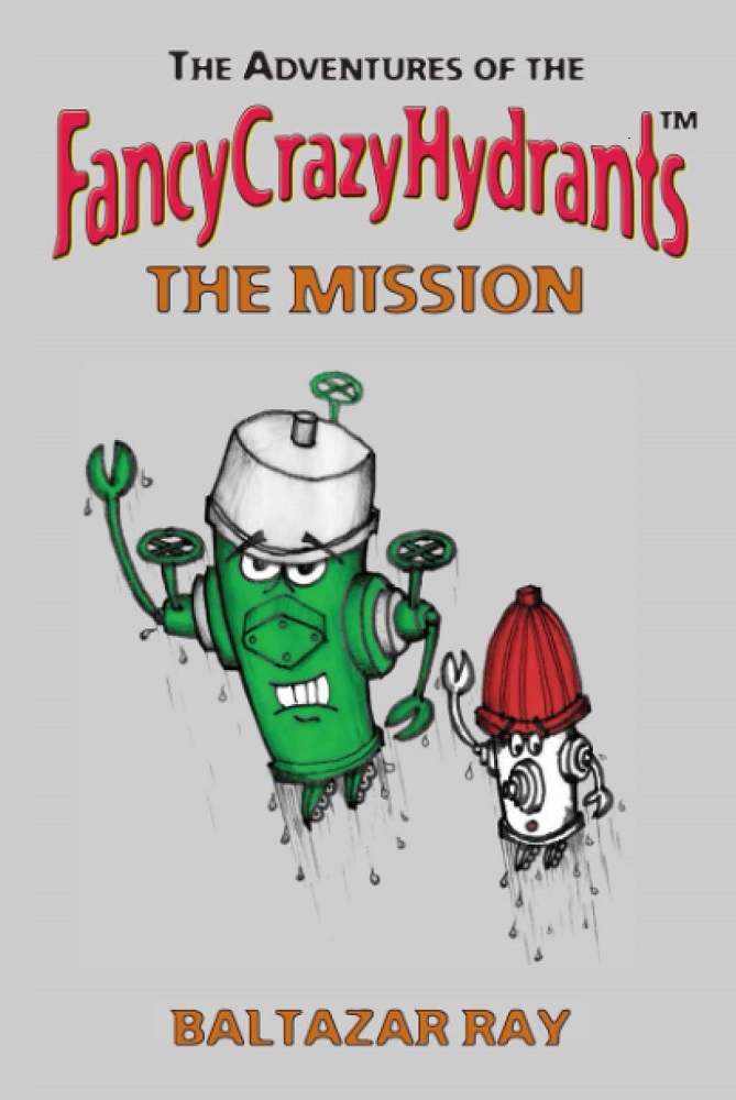 Baltazar Ray Releases New Children’s Book Series - The Adventures of the FancyCrazyHydrants - The Mission