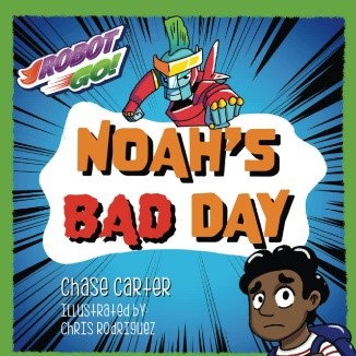 Author Chase Carter Releases New Children’s Book "Robot GO! Noah's Bad Day" to Rave Reviews