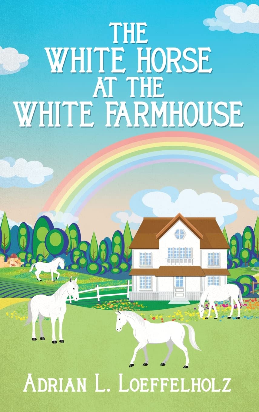 New children’s novel "The White Horse at the White Farmhouse" by Adrian L. Loeffelholz is released, a charming story of a young colt learning about the world, kindness, and the power of imagination 