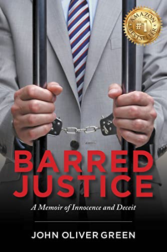 New memoir "Barred Justice" by John Oliver Green is released, the harrowing story of a falsely imprisoned attorney, and a scathing look at lies and mishandling in the American justice system